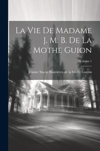 Produktbild: La Vie De Madame J. M. B. De La Mothe Guion; Volume 1