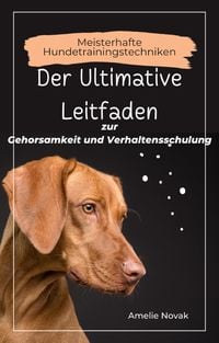 Produktbild: Meisterhafte Hundetrainingstechniken: Der Ultimative Leitfaden zur Gehorsamkeit und Verhaltensschulung