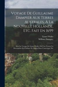 Produktbild: Voyage De Guillaume Dampier Aux Terres Australes, &Agrave; La Nouvelle Hollande, Etc. Fait En 1699: Avec Le Voyage De Lionel Wafer, O&ugrave; L'on Trouve La Descrip