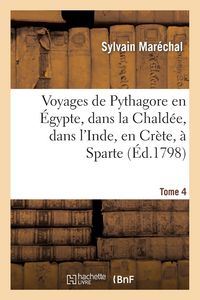 Produktbild: Voyages de Pythagore En &Eacute;gypte, Dans La Chald&eacute;e, Dans l'Inde, En Cr&egrave;te, &Agrave; Sparte. Tome 4