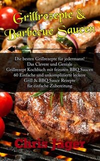 Produktbild: Grillrezepte & Barbecue Saucen Die besten Grillrezepte f&uuml;r jedermann!
