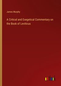 Bild vom Artikel A Critical and Exegetical Commentary on the Book of Leviticus vom Autor James Murphy