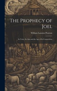Produktbild: The Prophecy of Joel: Its Unity, Its Aim and the Age of Its Composition
