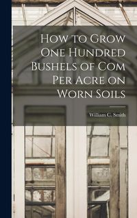 Produktbild: How to Grow one Hundred Bushels of Com Per Acre on Worn Soils