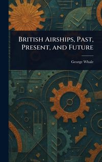 Produktbild: British Airships, Past, Present, and Future