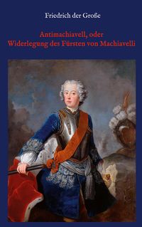 Produktbild: Antimachiavell, oder Widerlegung des F&uuml;rsten von Machiavelli