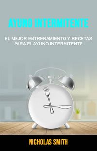 Produktbild: Ayuno Intermitente: El Mejor Entrenamiento Y Recetas Para El Ayuno Intermitente