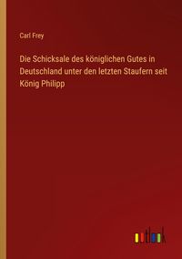 Produktbild: Die Schicksale des k&ouml;niglichen Gutes in Deutschland unter den letzten Staufern seit K&ouml;nig Philipp