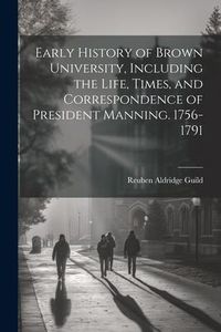 Produktbild: Early History of Brown University, Including the Life, Times, and Correspondence of President Manning. 1756-1791