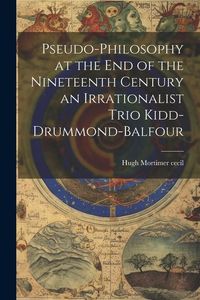Produktbild: Pseudo-Philosophy at the End of the Nineteenth Century an Irrationalist Trio Kidd-Drummond-Balfour