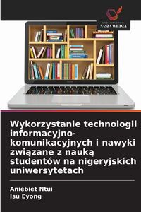 Produktbild: Wykorzystanie technologii informacyjno-komunikacyjnych i nawyki zwi&iquest;zane z nauk&iquest; student&oacute;w na nigeryjskich uniwersytetach