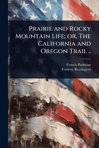 Produktbild: Prairie and Rocky Mountain Life; or, The California and Oregon Trail ..