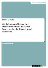 Produktbild: Wie bekommen Museen ihre Besucherinnen und Besucher? Konzeptuelle &Uuml;berlegungen und Fallbeispiel