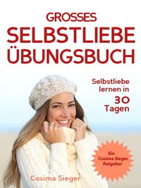 Produktbild: Selbstliebe lernen: DAS GROSSE SELBSTLIEBE &Uuml;BUNGSBUCH! Wie Sie in 30 Tagen ein starkes Selbstwertgef&uuml;hl, Selbstakzeptanz und Selbstliebe finden, selbs