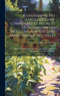 Produktbild: Iconographie Des Azal&eacute;es De L'inde Comprenant La Figure Et La Description Des Meilleures Vari&eacute;t&eacute;s Tant Anciennes Que Nouvelles