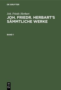 Produktbild: Joh. Friedr. Herbart: Joh. Friedr. Herbart's S&auml;mmtliche Werke. Band 1