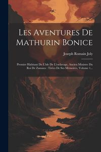 Produktbild: Les Aventures De Mathurin Bonice: Premier Habitant De L'isle De L'esclavage, Ancien Ministre Du Roi De Zansara: Tir&eacute;es De Ses M&eacute;moires, Volume 1...
