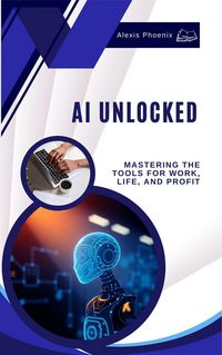 Produktbild: AI Unlocked: Mastering the Tools for Work, Life, and Profit