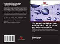 Produktbild: Sorbants composites pour l'&eacute;limination des produits p&eacute;troliers &eacute;mulsifi&eacute;s