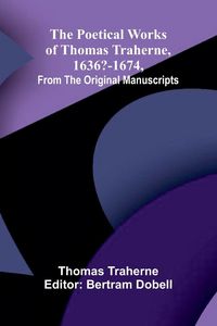 Produktbild: The Poetical Works of Thomas Traherne, 1636-1674, from the original manuscripts