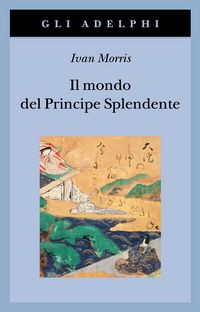 Produktbild: Il mondo del Principe Splendente. Vita di corte nell'antico Giappone