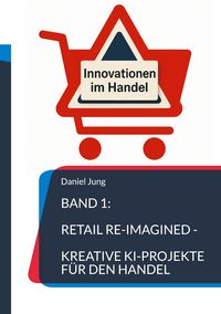 Produktbild: Band 1: Retail Re-Imagined - Kreative KI-Projekte f&uuml;r den Handel
