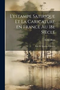 Produktbild: L'estampe satirique et la caricature en France au 18e si&egrave;cle; pr&eacute;f. de Maurice Tourneux