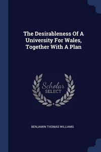 Produktbild: The Desirableness Of A University For Wales, Together With A Plan