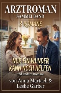 Produktbild: Arztroman Sammelband 3 Romane: Nur ein Wunder kann noch helfen und andere Romane