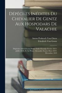 Produktbild: D&eacute;p&ecirc;ches In&eacute;dites Du Chevalier De Gentz Aux Hospodars De Valachie: D&eacute;p&ecirc;ches Adress&eacute;es Au Prince Ianko Karadja F&eacute;vrier 1813-Juillet 1818, Et Au Prince