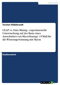 Produktbild: OLAP vs. Data Mining - experimentelle Untersuchung auf der Basis eines Ausschnittes von MicroStrategy&acute;s VMall f&uuml;r die Wissensgewinnung mit Skyon