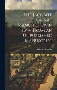 Produktbild: The Jacobite Trials at Manchester in 1694. From an Unpublished Manuscript