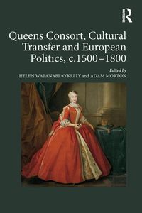 Produktbild: Queens Consort, Cultural Transfer and European Politics, c.1500-1800