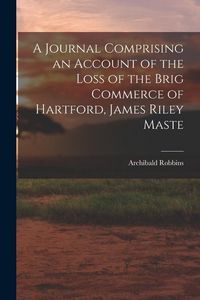 Produktbild: A Journal Comprising an Account of the Loss of the Brig Commerce of Hartford, James Riley Maste