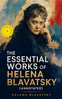 Produktbild: The Essential Works of Helena Blavatsky (Annotated)