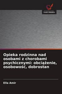 Produktbild: Opieka rodzinna nad osobami z chorobami psychicznymi: obci&iquest;&iquest;enie, osobowo&iquest;&iquest;, dobrostan