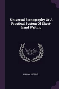 Produktbild: Universal Stenography Or A Practical System Of Short-hand Writing
