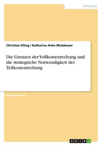Produktbild: Die Grenzen der Vollkostenrechung und die strategische Notwendigkeit der Teilkostenrechung