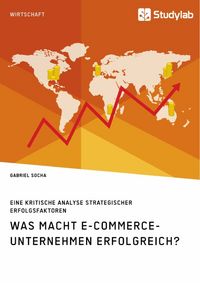 Produktbild: Was macht E-Commerce-Unternehmen erfolgreich? Eine kritische Analyse strategischer Erfolgsfaktoren