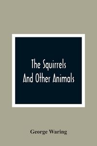 Produktbild: The Squirrels And Other Animals, Or, Illustrations Of The Habits And Instincts Of Many Of The Smaller British Quadrupeds