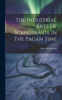 Produktbild: The Industrial Arts Of Scandinavia In The Pagan Time