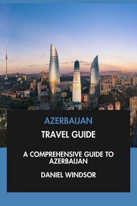 Produktbild: Azerbaijan Travel Guide: A Comprehensive Guide to Azerbaijan.