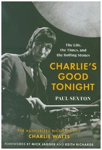 Bild vom Artikel Charlie's Good Tonight: The Life, the Times, and the Rolling Stones: The Authorized Biography of Charlie Watts vom Autor Paul Sexton