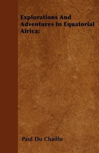 Produktbild: Explorations And Adventures In Equatorial Africa;