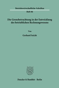 Die Grenzbetrachtung in der Entwicklung des betrieblichen Rechnungswesens. Gerhard Seicht