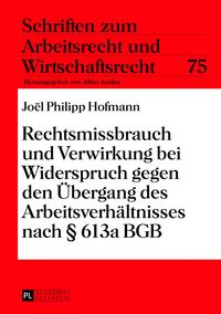 Produktbild: Rechtsmissbrauch und Verwirkung bei Widerspruch gegen den &Uuml;bergang des Arbeitsverh&auml;ltnisses nach &sect; 613a BGB