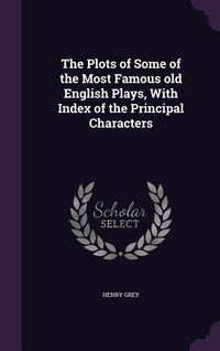 Produktbild: The Plots of Some of the Most Famous old English Plays, With Index of the Principal Characters