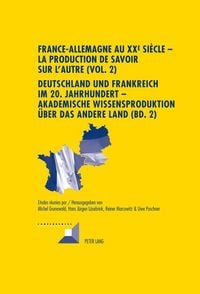 Produktbild: France-Allemagne au XX e si&egrave;cle &ndash; La production de savoir sur l&rsquo;Autre (Vol. 2)- Deutschland und Frankreich im 20. Jahrhundert &ndash; Akademische Wissenspro