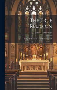 Produktbild: The True Religion: Being the Grounds of the Catholic Faith