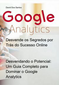 Produktbild: Desvendando O Potencial: Um Guia Completo Para Dominar O Google Analytics